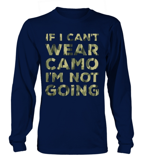 If I Cant Wear Camo Im Not Going Military Shirt Long sleeved Unisex