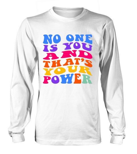 No One Is You And Thats Your Power Long sleeved Unisex