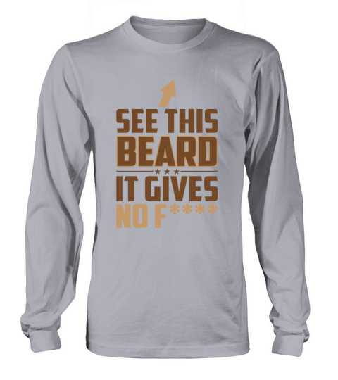 See This Beard It Gives No Fuck Funny Sassy Long sleeved Unisex
