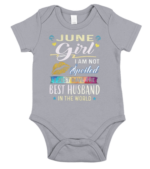June Girl I Am Not Spoiled I Just Have The Best Husband In The World shirt Short Sleeve Baby One-Piece