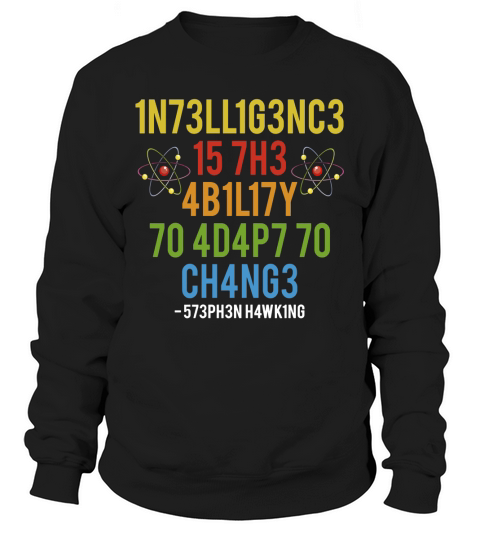 1N73LL1G3NC3 15 7H3 4B1L17Y 70 4D4P7 70 CH4NG3 - 573PH3N H4WK1NG Sweatshirt Unisex