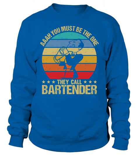 Aaah You Must Be The One They Call Bartender Sweatshirt Unisex
