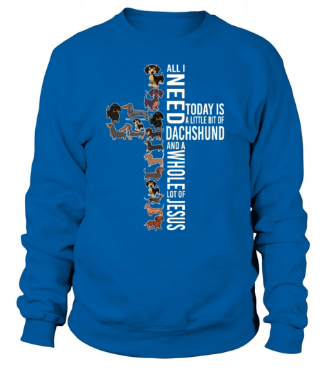 All I Need Today Is A Little Bit Of Dachshund Sweatshirt Unisex