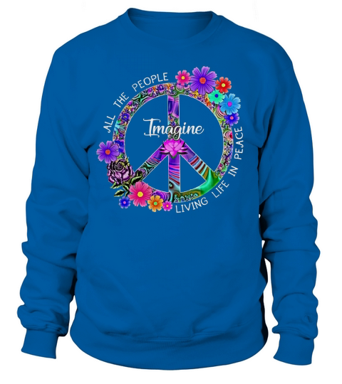 All The People Imagine Living Life In Peace Flower shirt - Ladies Flowy Tank Sweatshirt Unisex
