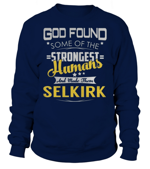 God Found Some of the Strongest Humans And Made Them SELKIRK Name Shirts Sweatshirt Unisex
