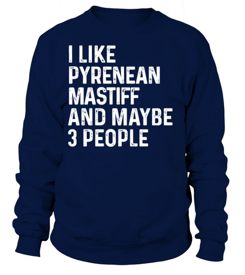 I Like Pyrenean Mastiff And Maybe 3 People Dog Sweatshirt Unisex