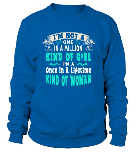 I’m Not A One In Million Kind Of Girl I’m A Once In A Lifetime Woman shirt - Ladies Flowy Tank Sweatshirt Unisex
