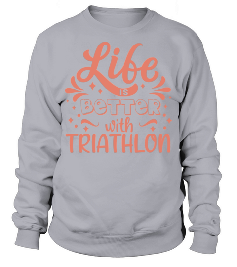 Life Better Triathlon Triathletes Sayings Funny Sweatshirt Unisex