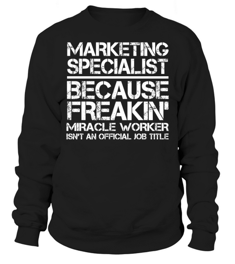 Marketing Specialist because freakin Sweatshirt Unisex