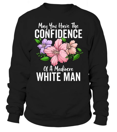 May You Have the Confidence of a Mediocre White Sweatshirt Unisex