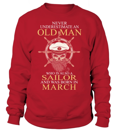 Never underestimate an old man who is also a sailor and was born in march Sweatshirt Unisex