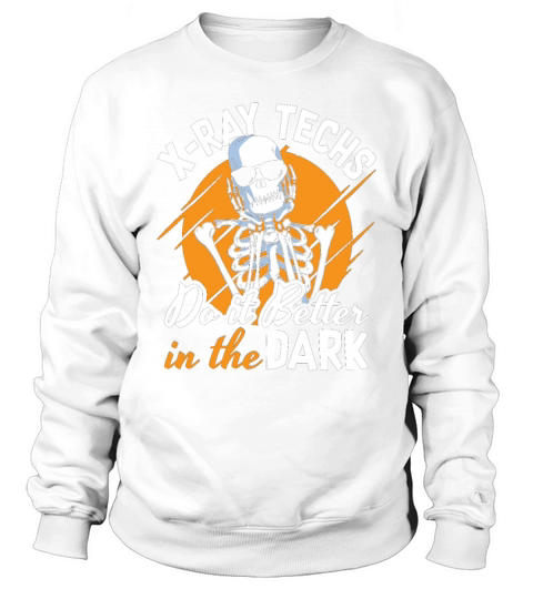 Radiology X-Ray Techs Do It Better In The Dark Sweatshirt Unisex