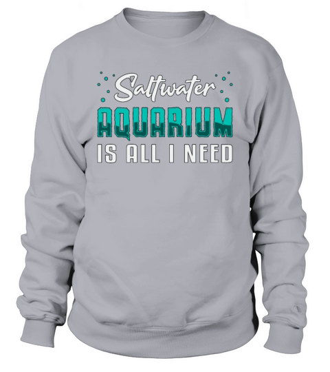 Saltwater Aquarium Is All I Need Aquatic Aquarist Sweatshirt Unisex
