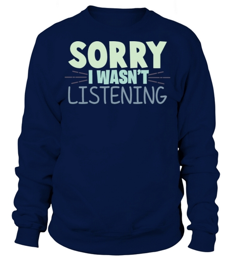 Sorry I Wasnt Listening Funny Sarcastic Quote Sweatshirt Unisex