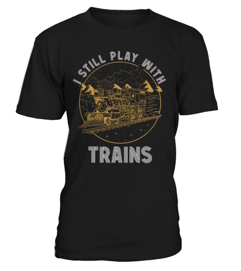 I Still Play With Trains Locomotive Engine Drivers T-Shirt Unisex