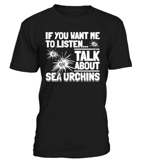 Sea Urchin - If You Want Me To Listen Talk About T-Shirt Unisex