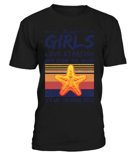 Some Girls Love Starfish And Drink Too Much T-Shirt Unisex