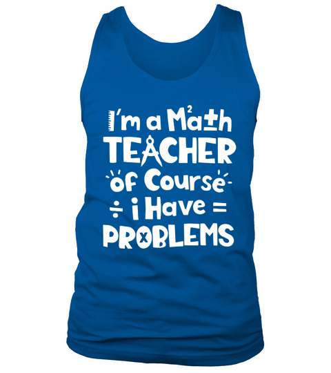 I’m a math teacher of course i have problems Tank Top Unisex