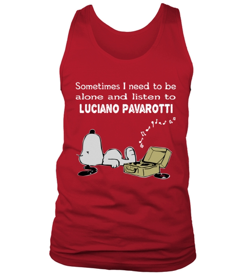 Sometimes I need to be alone and listen to Luciano Pavarotti Tank Top Unisex
