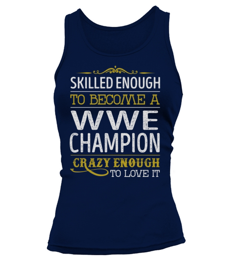 Become a Wwe Champion Crazy Enough Job Title Shirts Tank top Woman