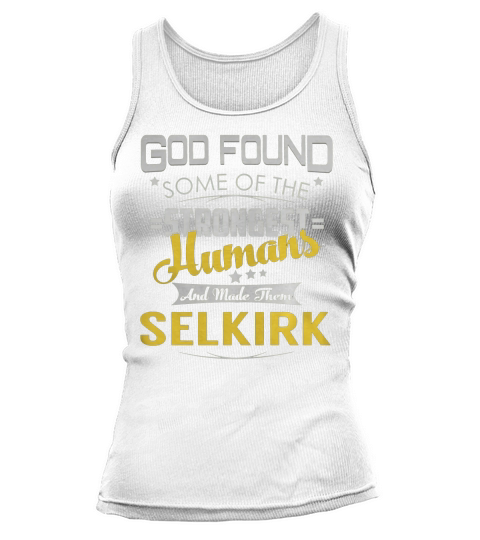 God Found Some of the Strongest Humans And Made Them SELKIRK Name Shirts Tank top Woman