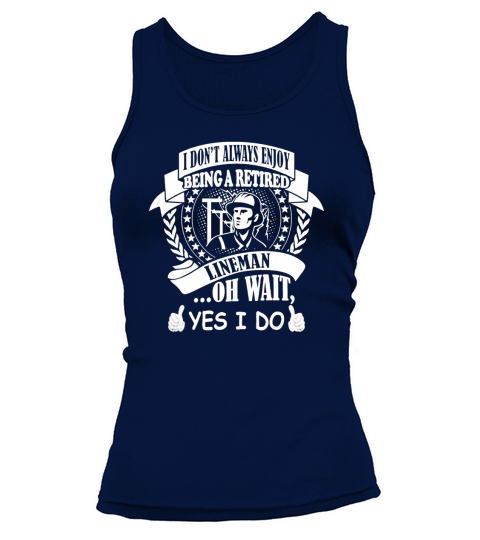 I Dont Always Enjoy Being Retired Lineman I Do Tee T-Shirt Tank top Woman