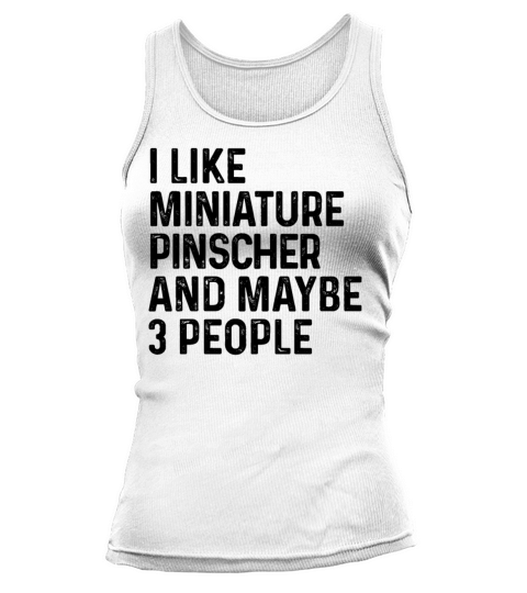 I Like Miniature Pinscher And Maybe 3 People Dog Tank top Woman