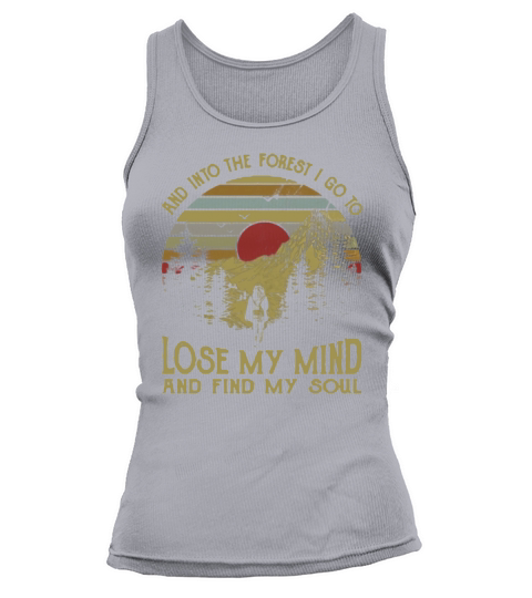 Into The Forest I Go To Lose My Mind And Find My Soul Tank top Woman