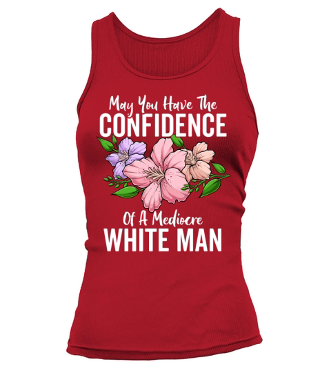 May You Have the Confidence of a Mediocre White Tank top Woman