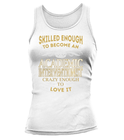 Skilled Enough to Become an Academic Interventionist Crazy Enough to Love It Job Tank top Woman