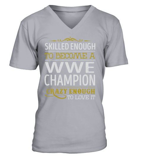 Become a Wwe Champion Crazy Enough Job Title Shirts V-Neck T-shirt