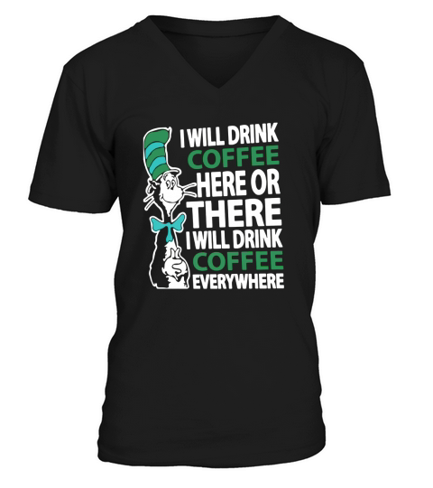 Dr Seuss I will drink Coffee here or there I will drink Coffee everywhere V-Neck T-shirt