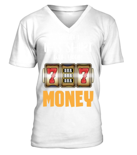 I Bought This With Your Money Casino Humor V-Neck T-shirt