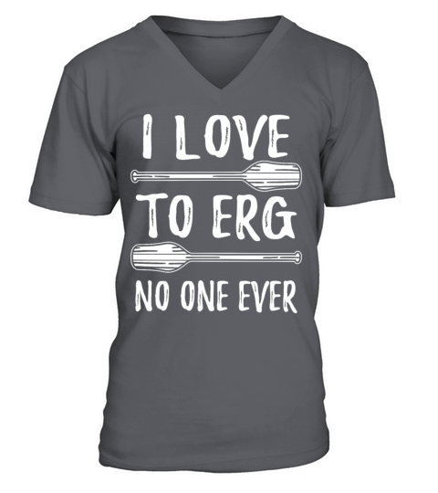 I Love To Erg No One Ever Rowing Rower V-Neck T-shirt