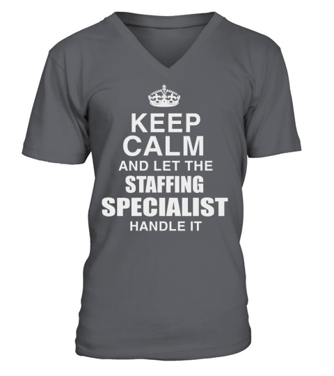 KEEP CALM AND LET THE STAFFING SPECIALIST HANDLE IT V-Neck T-shirt