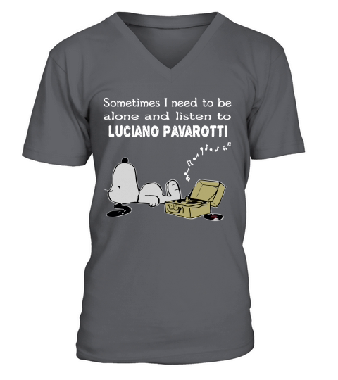 Sometimes I need to be alone and listen to Luciano Pavarotti V-Neck T-shirt