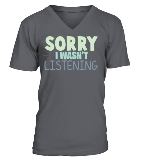 Sorry I Wasnt Listening Funny Sarcastic Quote V-Neck T-shirt