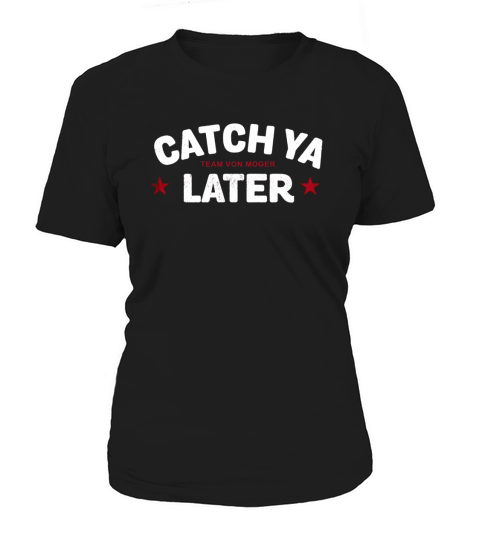 Catch Ya Later - Team Von Moger Tee Shirt Women's T-Shirt