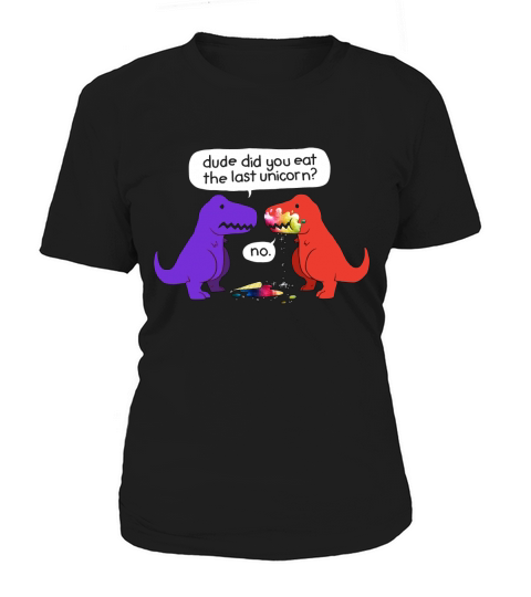 Dude Did You Eat The Last Unicorn Funny Dinosaur T-Shirt Women's T-Shirt