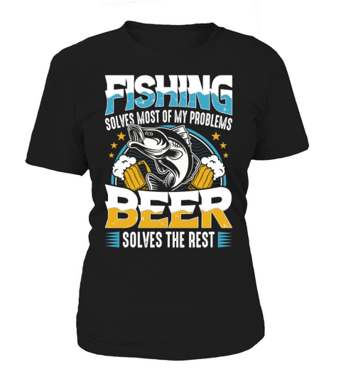 fishing solves most of my problems beer solves the Women's T-Shirt