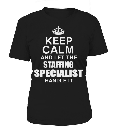 KEEP CALM AND LET THE STAFFING SPECIALIST HANDLE IT Women's T-Shirt