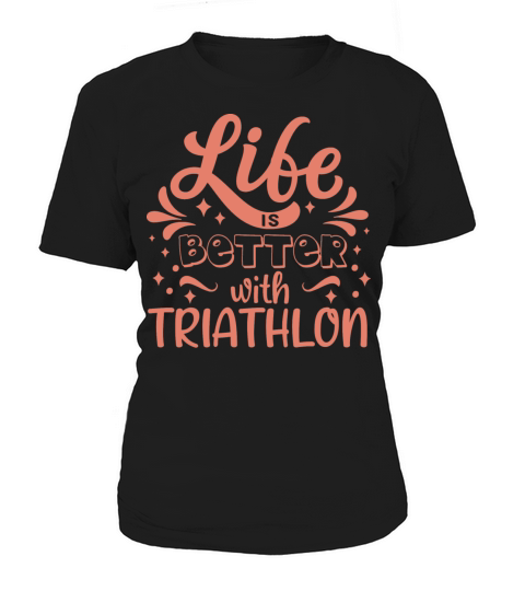 Life Better Triathlon Triathletes Sayings Funny Women's T-Shirt