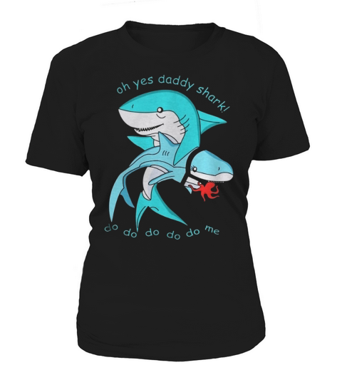 Oh yes daddy shark do do do do do me Women's T-Shirt