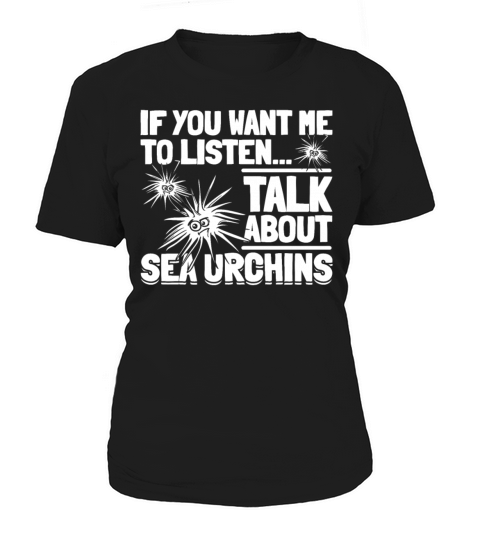 Sea Urchin - If You Want Me To Listen Talk About Women's T-Shirt