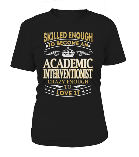 Skilled Enough to Become an Academic Interventionist Crazy Enough to Love It Job Women's T-Shirt