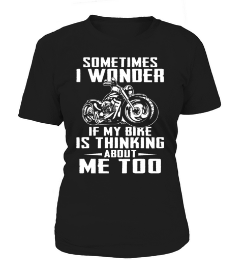 Sometimes I Wonder If My Bike Is Thinking Me Too Women's T-Shirt