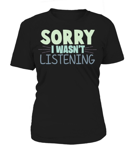 Sorry I Wasnt Listening Funny Sarcastic Quote Women's T-Shirt