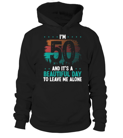 50 Year Old Beautiful leave me alone 50 Year Old Hoodie Unisex