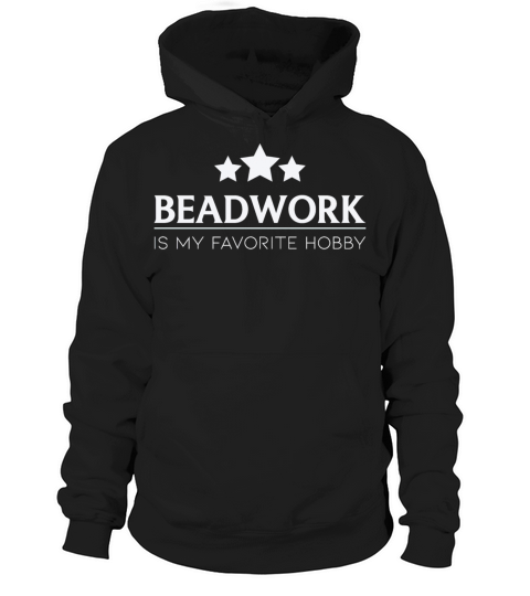 Beadwork Is My Favorite Hobby Beadwork Quote Hoodie Unisex