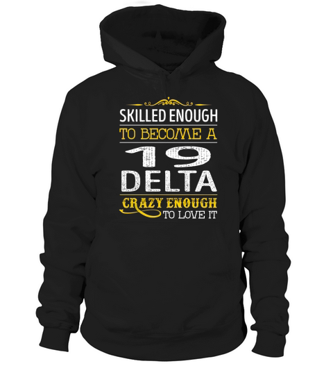 Become a 19 Delta Crazy Enough Job Title Shirts Hoodie Unisex
